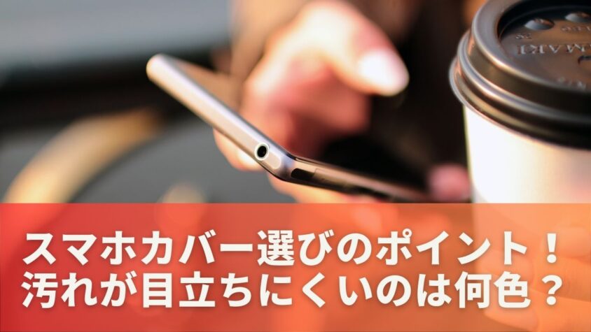 スマホカバー選びのポイント！
汚れが目立ちにくいのは何色？