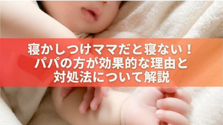 寝かしつけママだと寝ない！パパの方が効果的な理由と対処法について解説