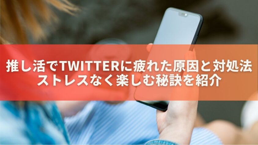 推し活でTwitterに疲れた原因と対処法5つ！ストレスなく楽しむ秘訣を紹介