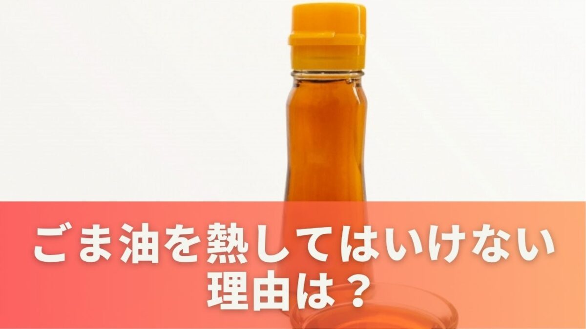 ごま油を熱してはいけない理由は？