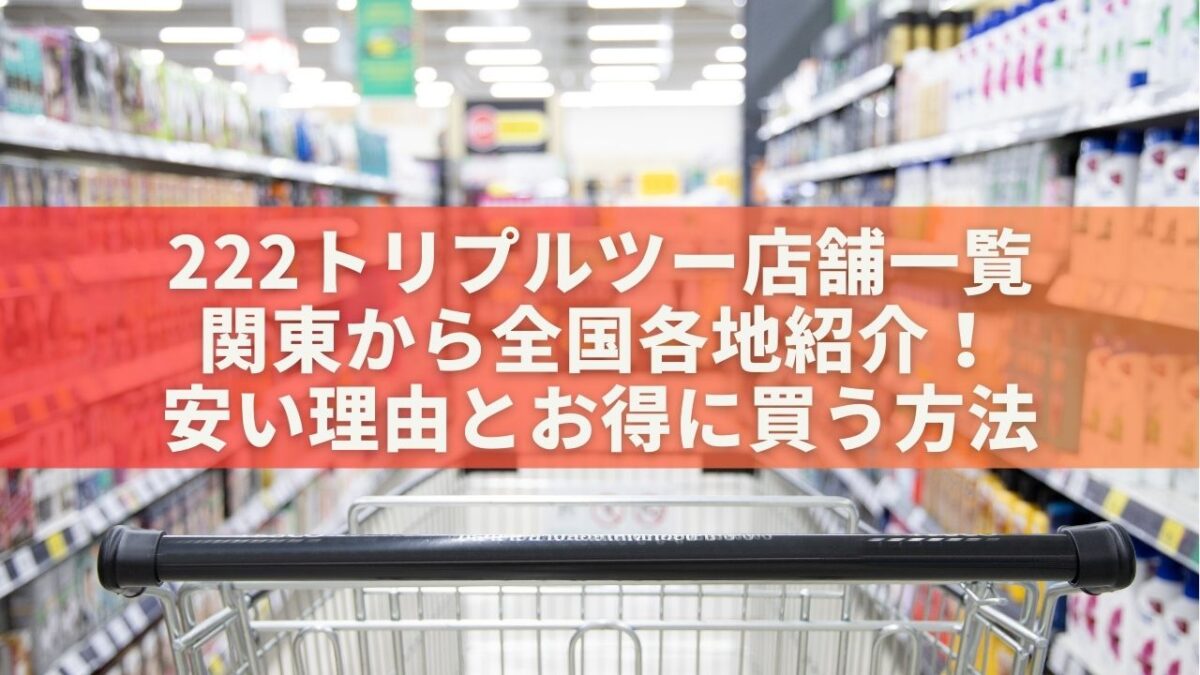 222トリプルツー店舗一覧を関東から全国各地紹介！安い理由とお得に買う方法