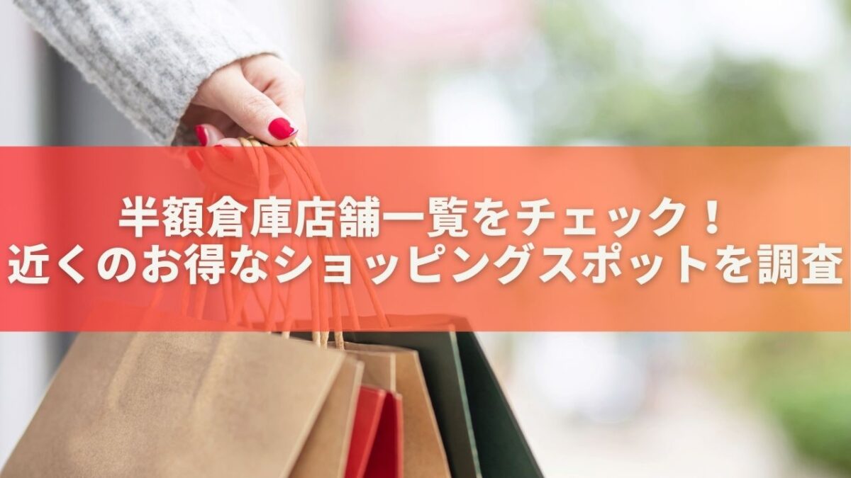 半額倉庫店舗一覧をチェック！近くのお得なショッピングスポットを調査