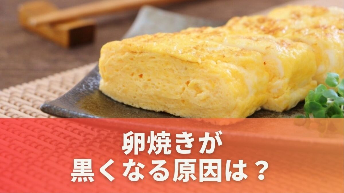 卵焼きが黒くなる原因は？