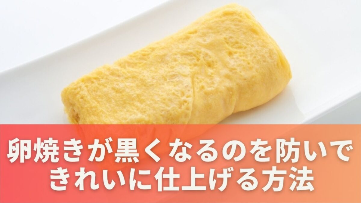 卵焼きが黒くなるのを防いできれいに仕上げる方法