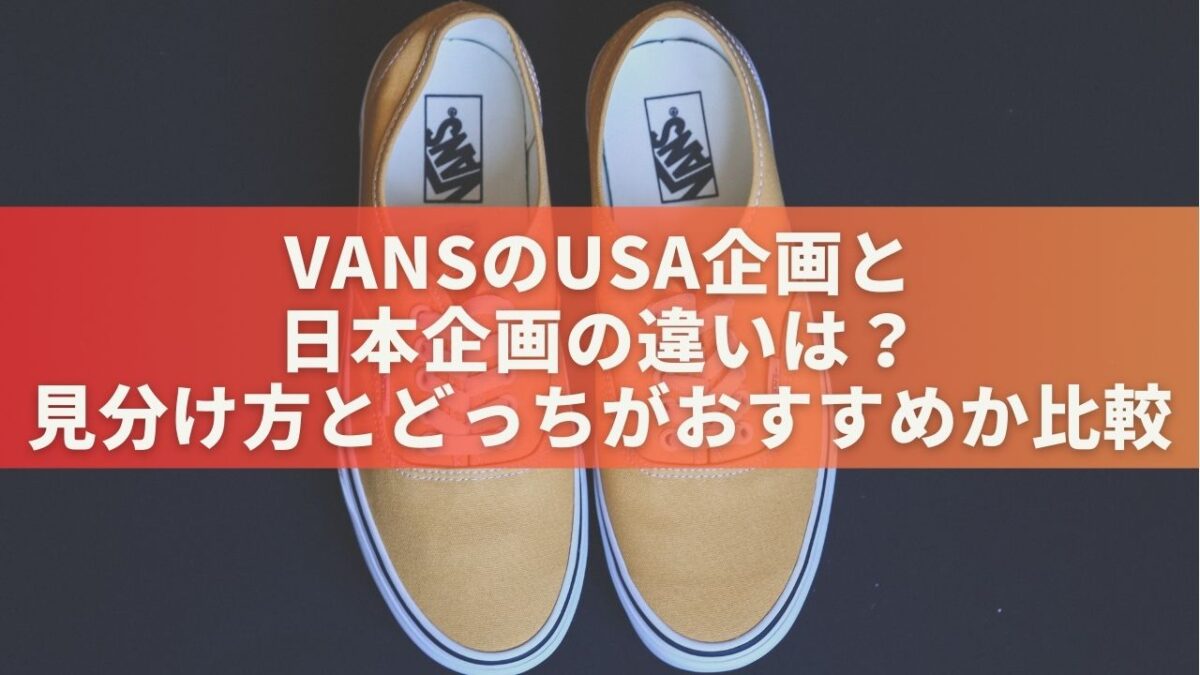 VANSのUSA企画と日本企画の違いは？見分け方とどっちがおすすめか徹底比較