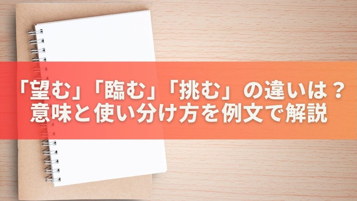 「望む」「臨む」「挑む」の違いは？意味と使い分け方を例文で解説