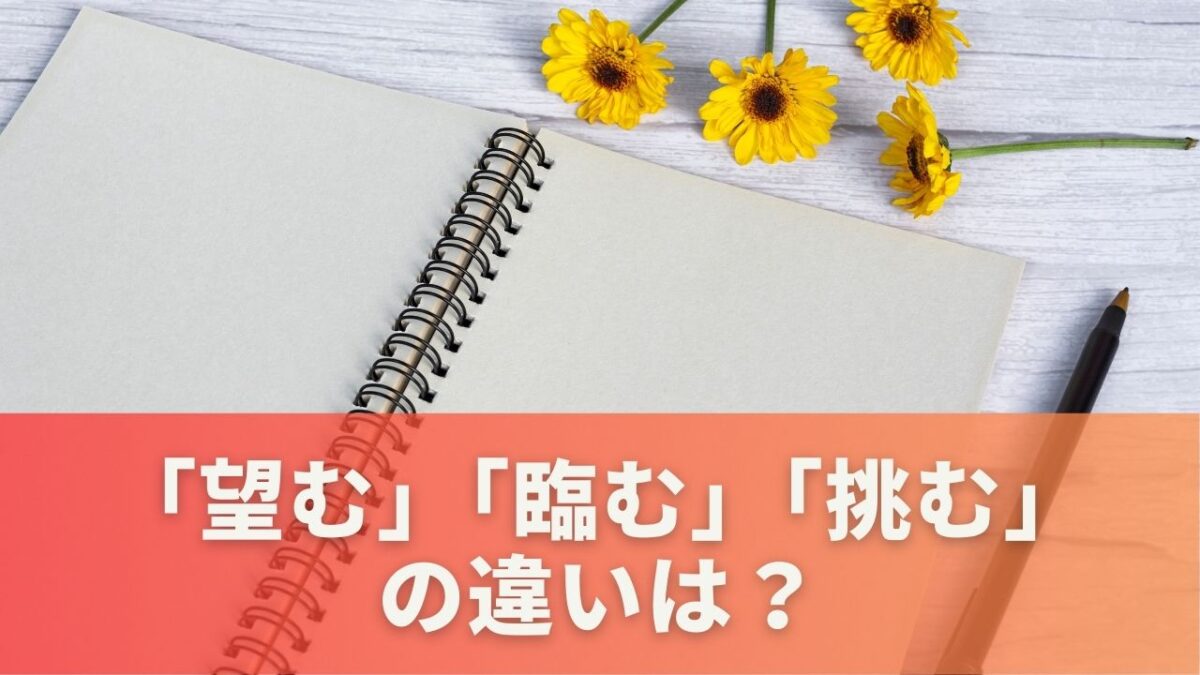 「望む」「臨む」「挑む」の違いは？