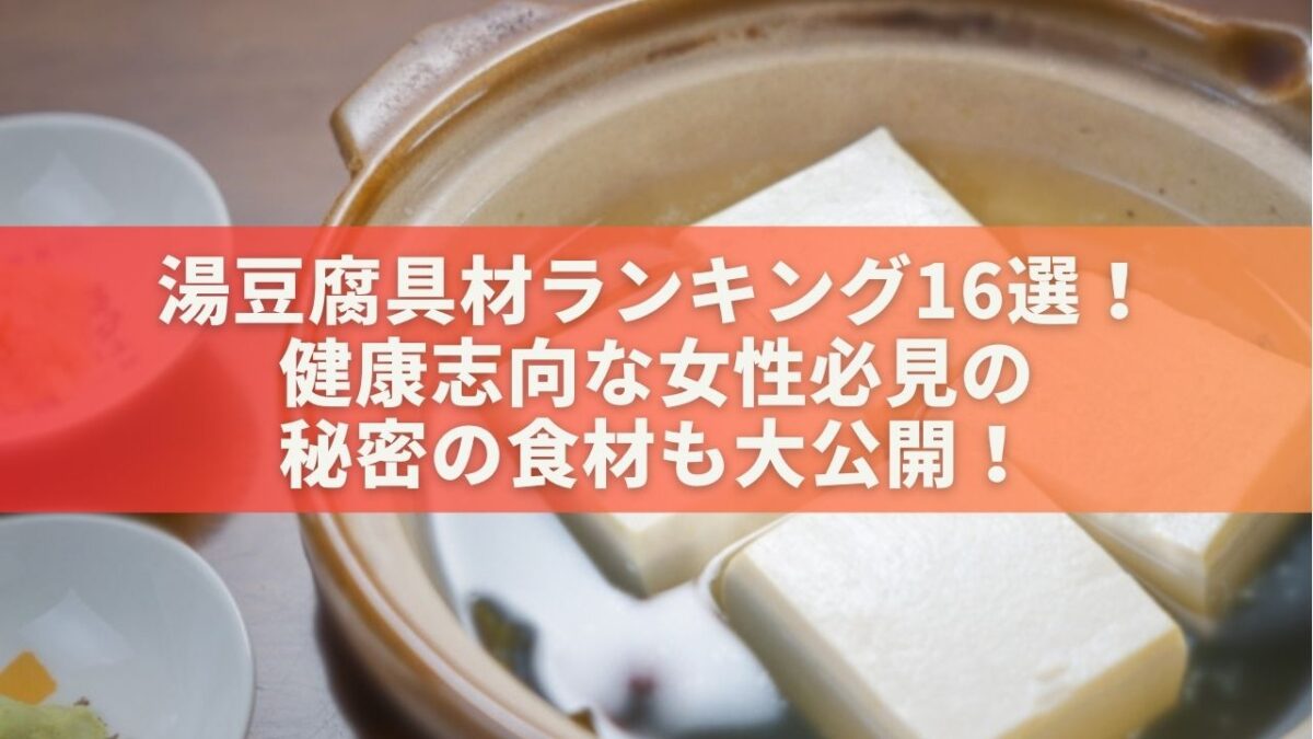 湯豆腐具材ランキング16選！健康志向な女性必見の秘密の食材も大公開！