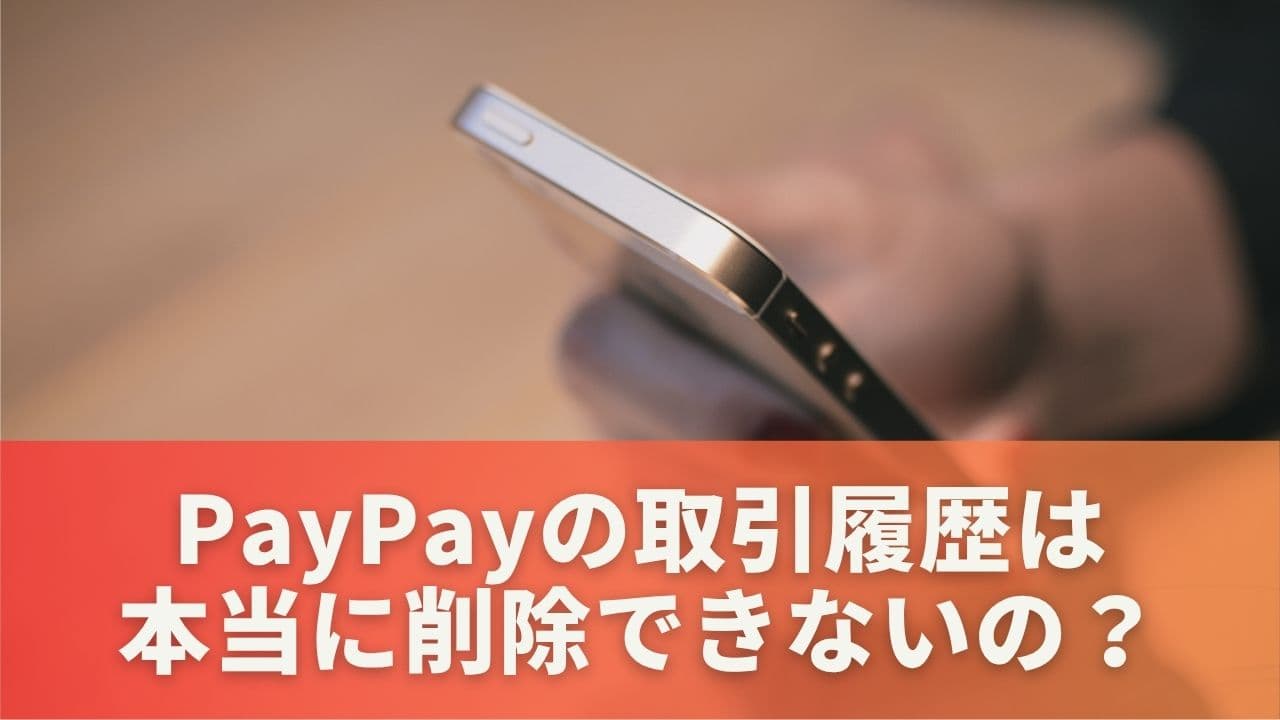 PayPayの取引履歴は本当に削除できないの？