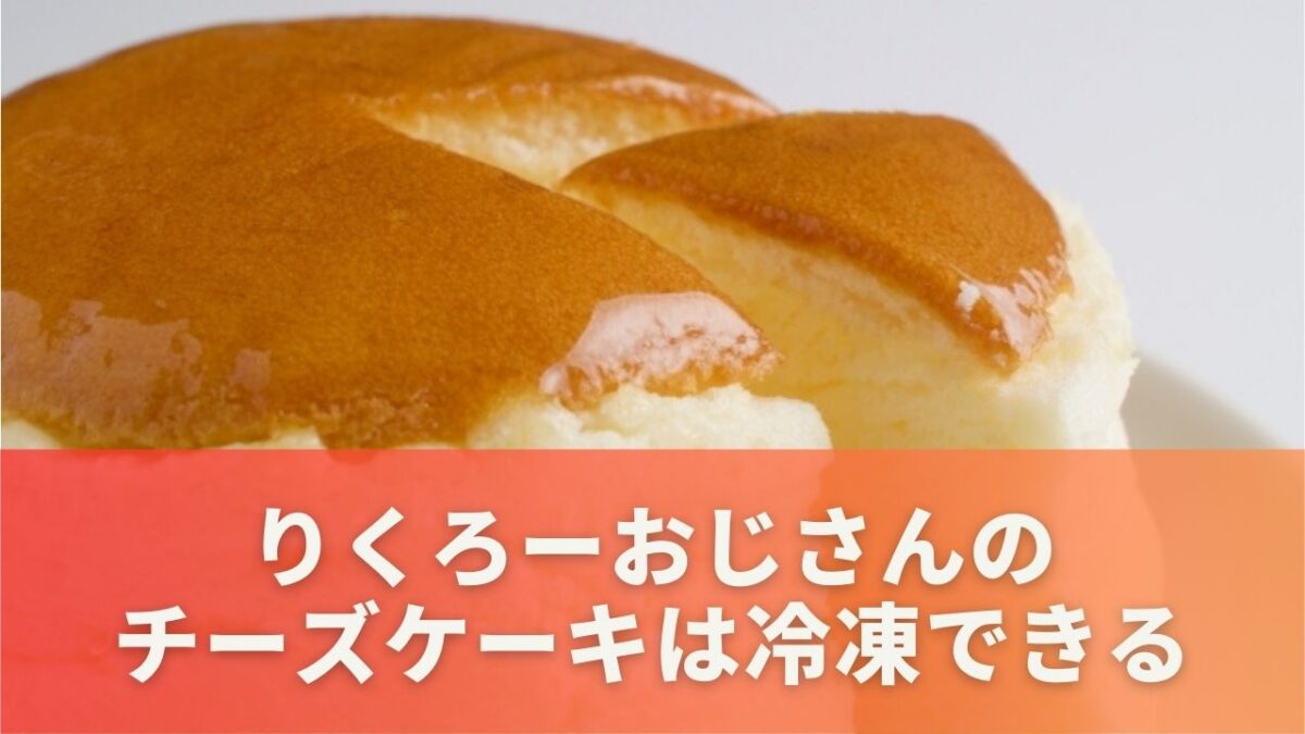 りくろーおじさんのチーズケーキは冷凍できる