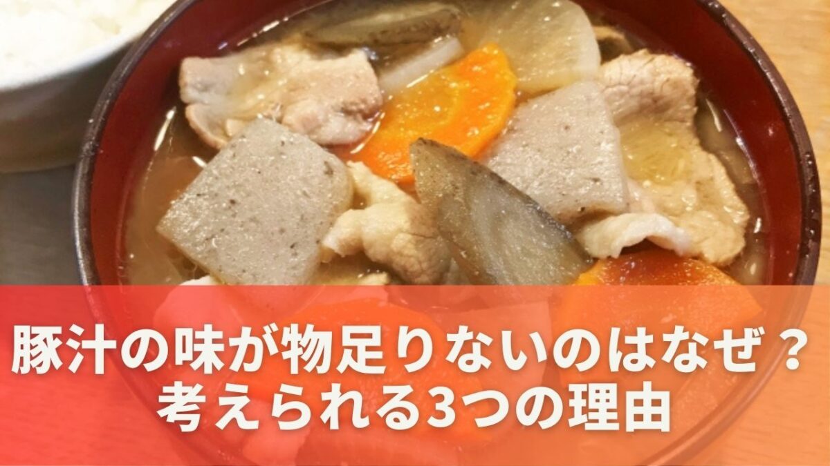 【原因編】豚汁の味が物足りないのはなぜ？考えられる3つの理由