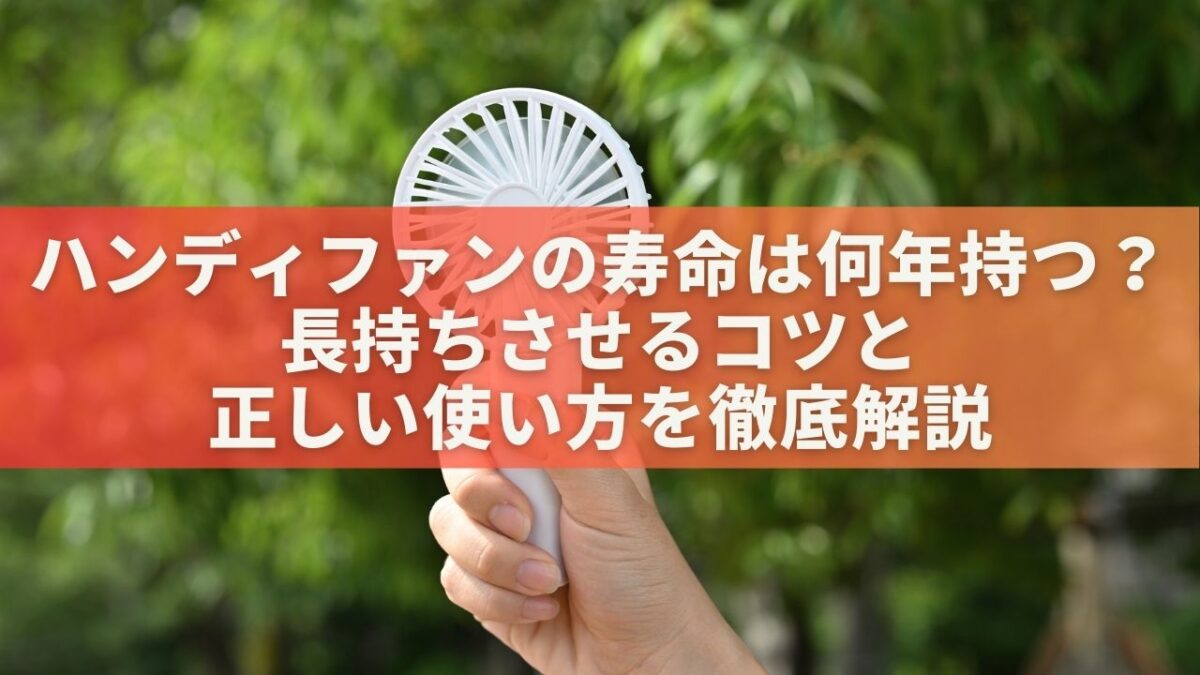 ハンディファンの寿命は何年持つ？長持ちさせるコツと正しい使い方を徹底解説