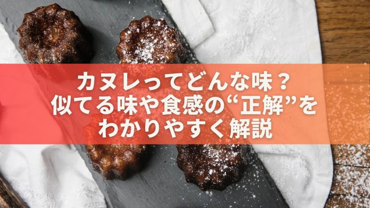 カヌレってどんな味？似てる味や食感の“正解”をわかりやすく解説
