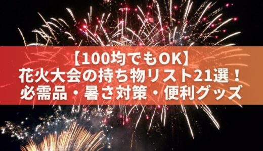 【100均でもOK】花火大会の持ち物リスト21選！必需品・暑さ対策・便利グッズをチェック