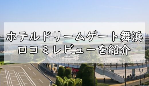 ホテルドリームゲート舞浜はどんな感じ？口コミレビューを紹介